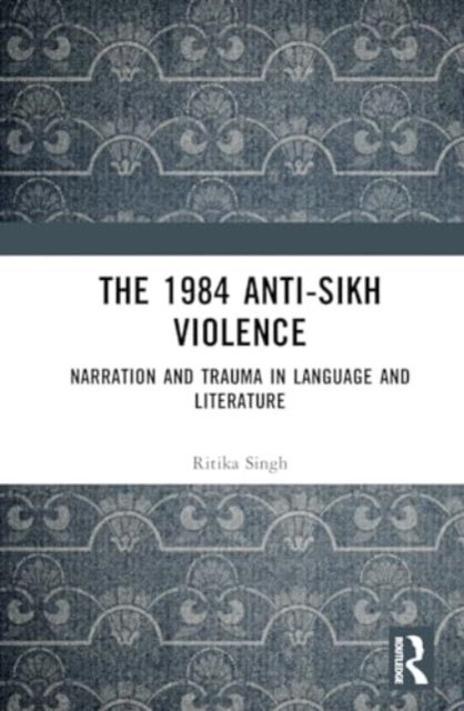 The 1984 Anti-Sikh Violence - Narration and Trauma in Language and Literature