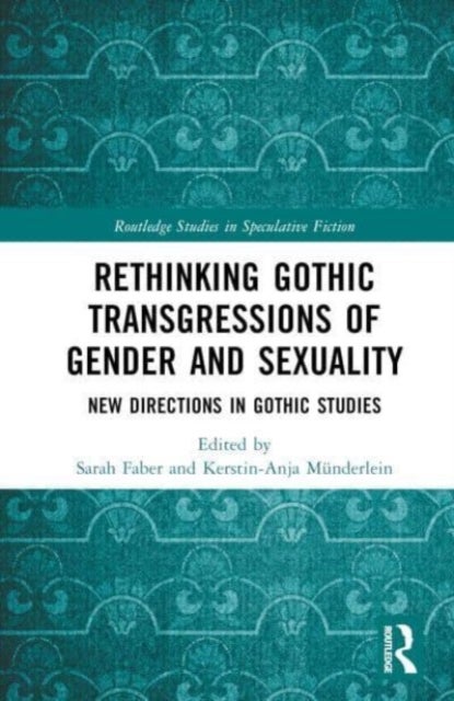 Rethinking Gothic Transgressions of Gender and Sexuality - New Directions in Gothic Studies