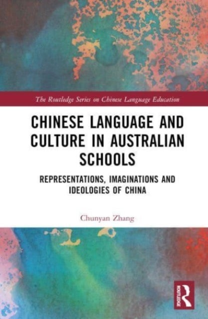Chinese Language and Culture Education - Representation, Imagination and Ideology of China in Australian Schools