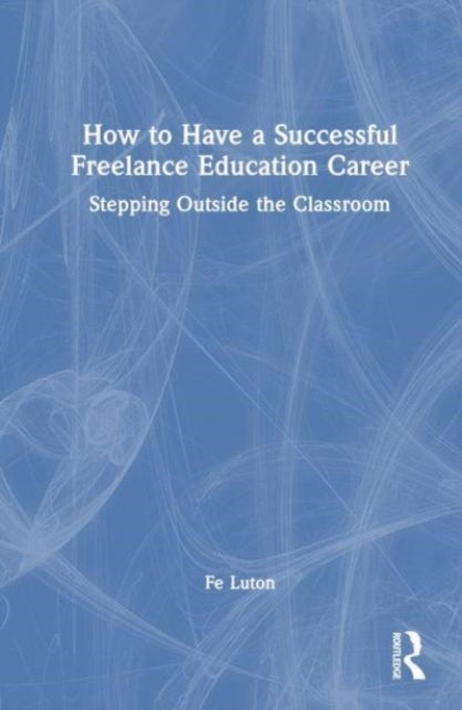 How to Have a Successful Freelance Education Career - Stepping Outside the Classroom
