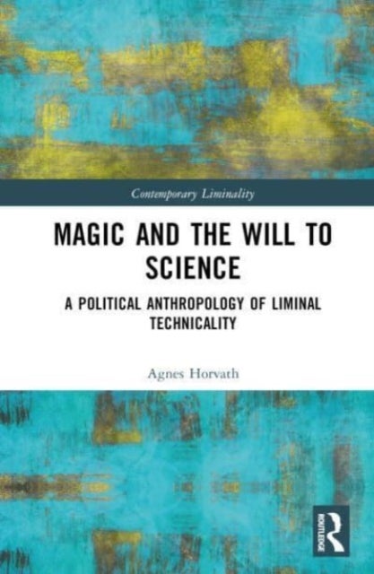Magic and the Will to Science - A Political Anthropology of Liminal Technicality