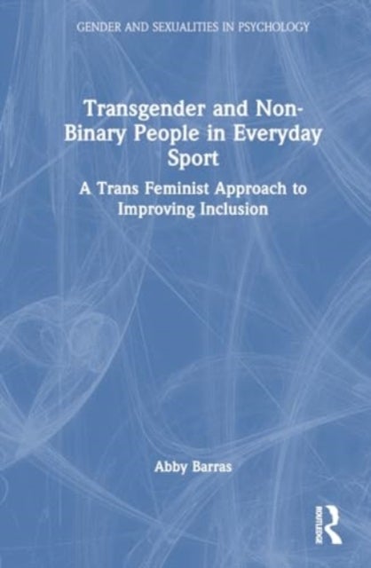 Transgender and Non-Binary People in Everyday Sport - A Trans Feminist Approach to Improving Inclusion