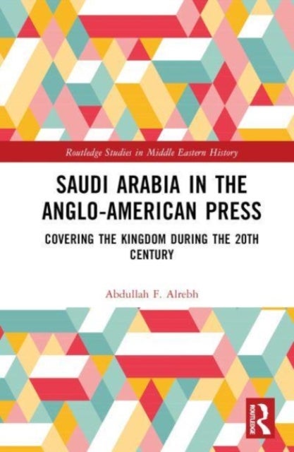 Saudi Arabia in the Anglo-American Press - Covering the Kingdom during the 20th Century