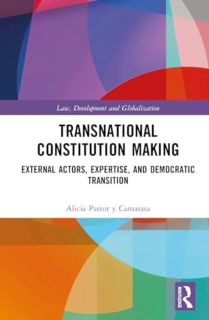 Transnational Constitution Making - External Actors, Expertise, and Democratic Transition