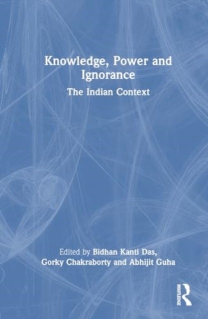 Knowledge, Power and Ignorance - The Indian Context