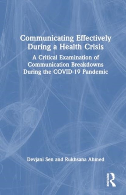 Communicating Effectively During a Health Crisis - A Critical Examination of Communication Breakdowns During the COVID-19 Pandemic