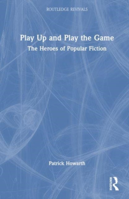 Play Up and Play the Game - The Heroes of Popular Fiction
