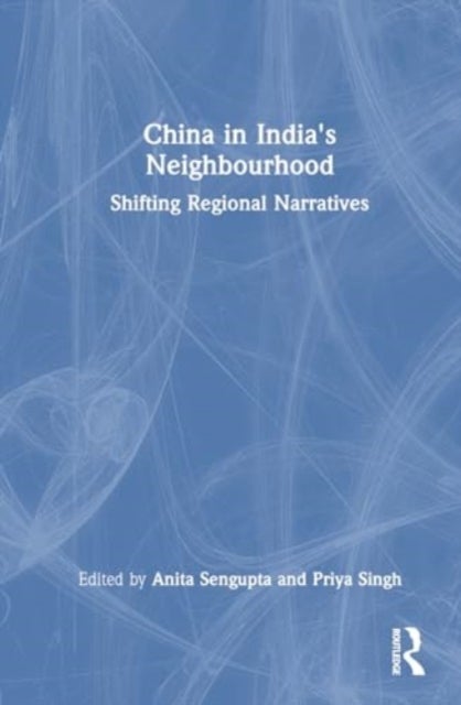 China in India''s Neighbourhood - Shifting Regional Narratives