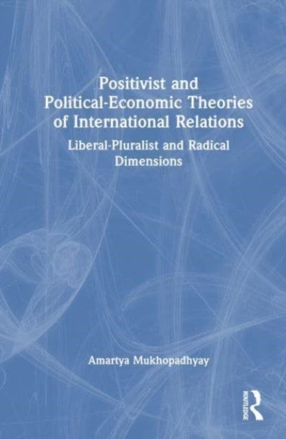 Positivist and Political-Economic Theories of International Relations - Liberal-Pluralist and Radical Dimensions