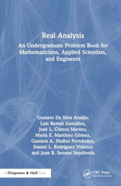 Real Analysis - An Undergraduate Problem Book for Mathematicians, Applied Scientists, and Engineers