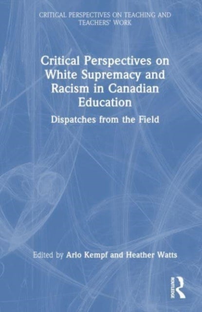 Critical Perspectives on White Supremacy and Racism in Canadian Education - Dispatches from the Field