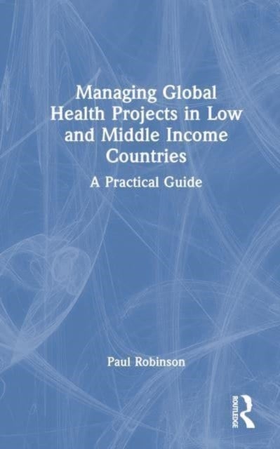 Managing Global Health Projects in Low and Middle-Income Countries - A Practical Guide