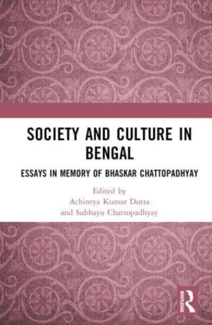 Society and Culture in Bengal - Essays in Memory of Bhaskar Chattopadhyay