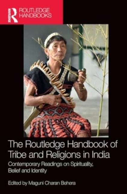The Routledge Handbook of Tribe and Religions in India - Contemporary Readings on Spirituality, Belief and Identity