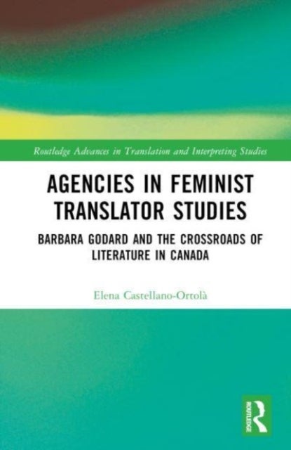 Agencies in Feminist Translator Studies - Barbara Godard and the Crossroads of Literature in Canada