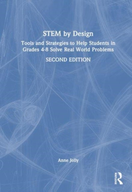 STEM by Design - Tools and Strategies to Help Students in Grades 4–8 Solve Real-World Problems