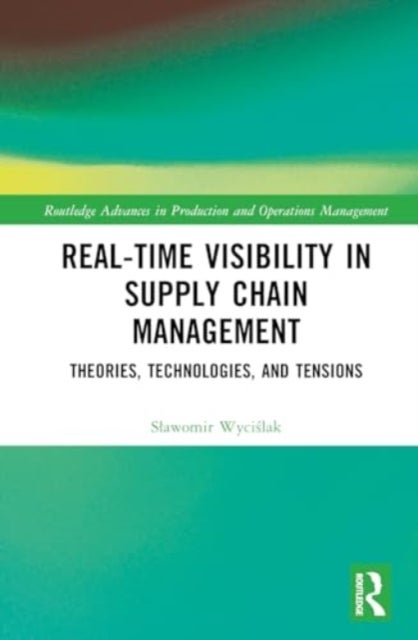 Real-Time Visibility in Supply Chain Management - Theories, Technologies, and Tensions
