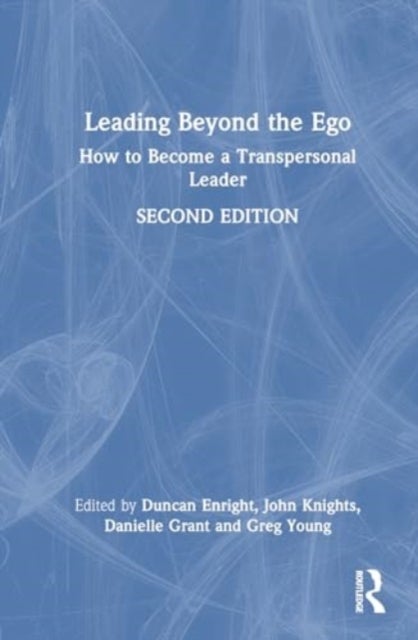 Leading Beyond the Ego, 2nd Edition - How to Become a Transpersonal Leader