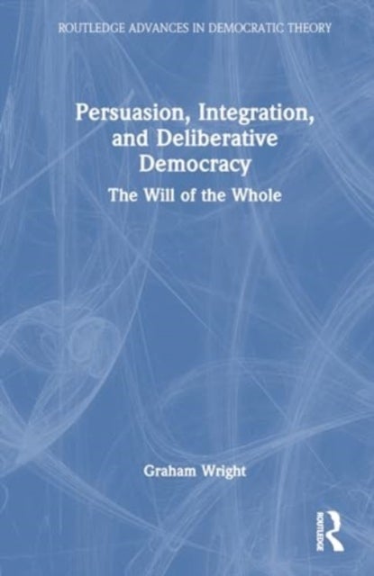 Persuasion, Integration, and Deliberative Democracy - The Will of the Whole
