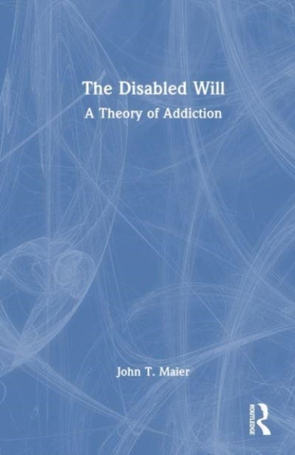 The Disabled Will - A Theory of Addiction