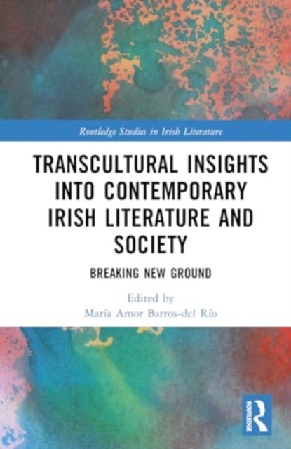 Transcultural Insights into Contemporary Irish Literature and Society - Breaking New Ground