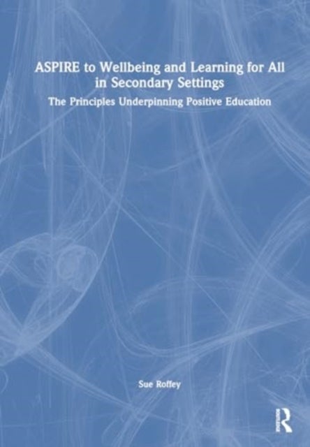 Aspire to Wellbeing and Learning for All in Secondary Settings - The Principles Underpinning Positive Education
