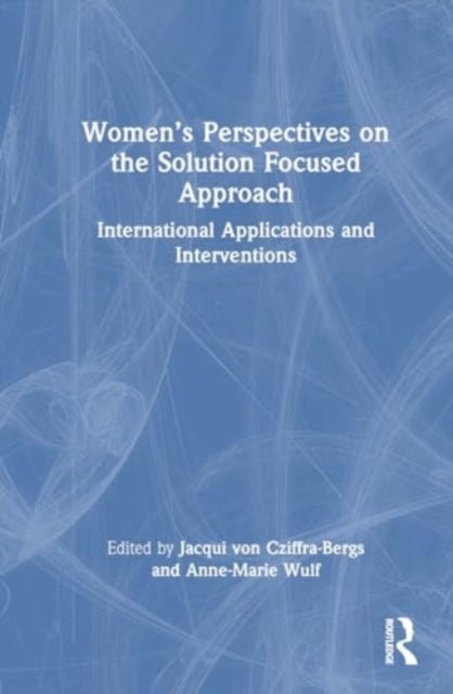 Women''s Perspectives on the Solution Focused Approach - International Applications and Interventions