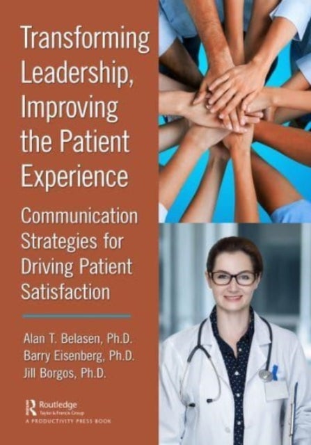 Transforming Leadership, Improving the Patient Experience - Communication Strategies for Driving Patient Satisfaction