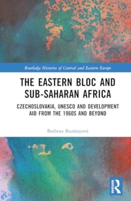 The Eastern Bloc and Sub-Saharan Africa - Czechoslovakia, UNESCO and Development Aid from the 1960s and Beyond