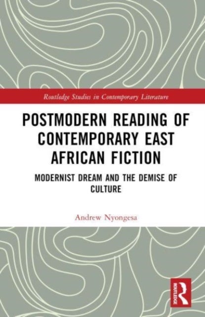Postmodern Reading of Contemporary East African Fiction - Modernist Dream and the Demise of Culture