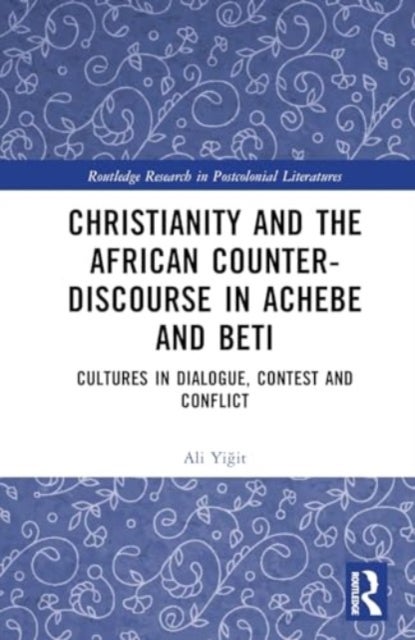 Christianity and the African Counter-Discourse in Achebe and Beti - Cultures in Dialogue, Contest and Conflict