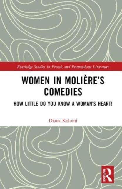 Women in Molière''s Comedies - How Little Do You Know a Woman’s Heart!