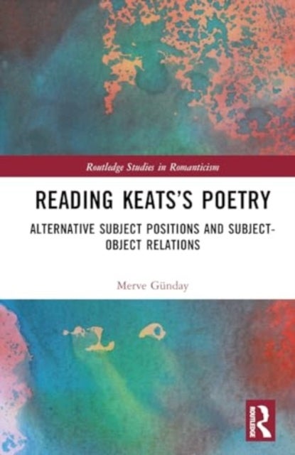 Reading Keats¿s Poetry - Alternative Subject Positions and Subject-Object Relations