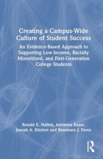 Creating a Campus-Wide Culture of Student Success - An Evidence-Based Approach to Supporting Low-Income, Racially Minoritized, and First-Generation College Students