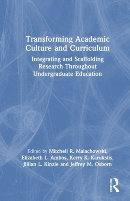 Transforming Academic Culture and Curriculum - Integrating and Scaffolding Research Throughout Undergraduate Education