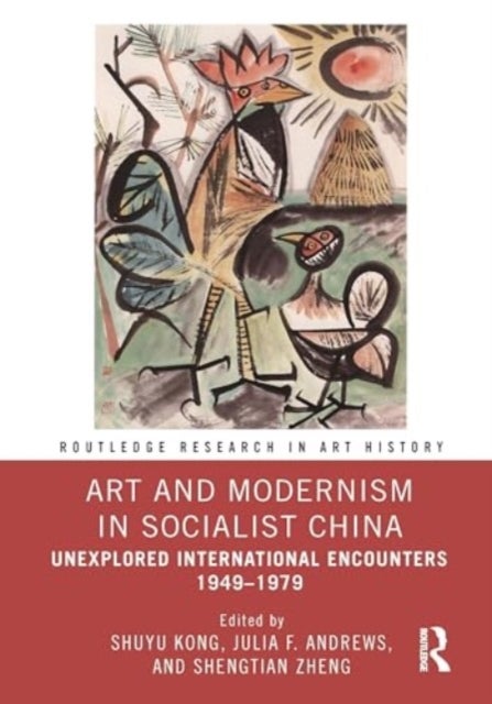 Art and Modernism in Socialist China - Unexplored International Encounters 1949–1979