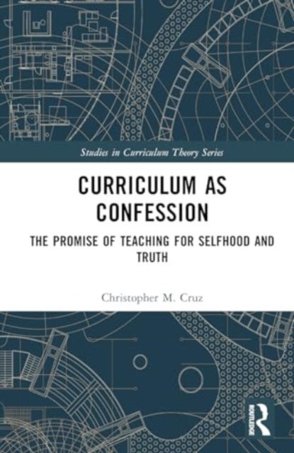 Curriculum as Confession - The Promise of Teaching for Selfhood and Truth