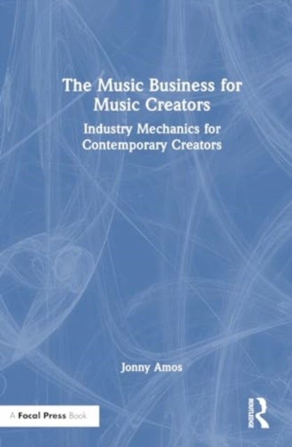 The Music Business for Music Creators - Industry Mechanics for Contemporary Creators
