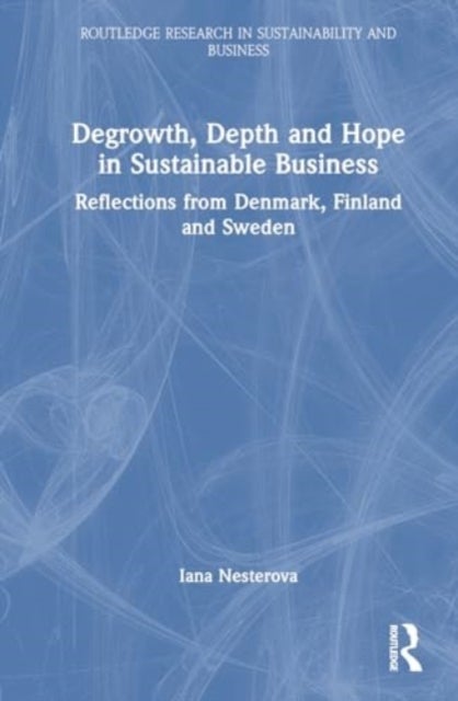 Degrowth, Depth and Hope in Sustainable Business - Reflections from Denmark, Finland and Sweden