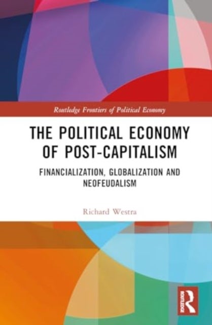 The Political Economy of Post-Capitalism - Financialization, Globalization and Neofeudalism