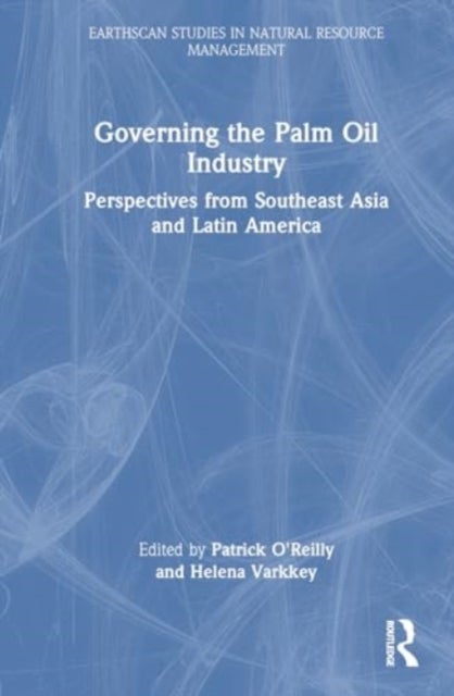 Governing the Palm Oil Industry - Perspectives from Southeast Asia and Latin America