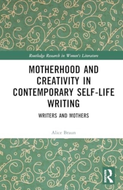 Motherhood and Creativity in Contemporary Self-Life Writing - Writers and Mothers