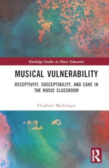 Musical Vulnerability - Receptivity, Susceptibility, and Care in the Music Classroom