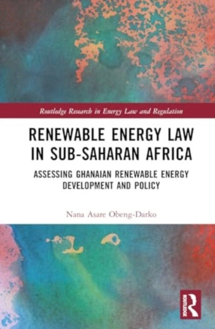 Renewable Energy Law in Sub-Saharan Africa - Assessing Ghanaian Renewable Energy Development and Policy