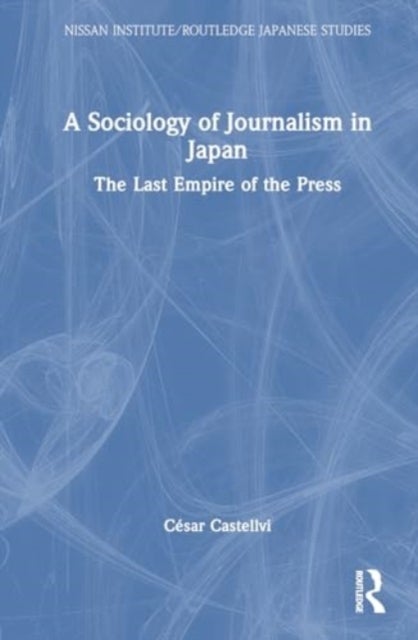 A Sociology of Journalism in Japan - The Last Empire of the Press
