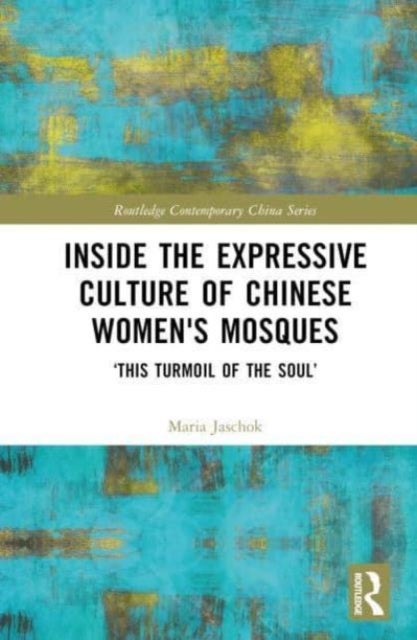 Inside the Expressive Culture of Chinese Women''s Mosques - ‘This Turmoil of the Soul’