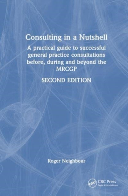Consulting in a Nutshell - A practical guide to successful general practice consultations before, during and beyond the MRCGP