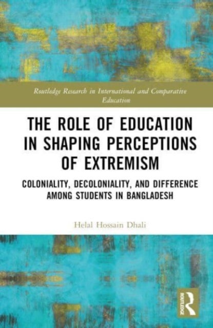 The Role of Coloniality, Decoloniality, and Education in Shaping Perspectives on Extremism - Exploring Perceptions among Students in Bangladesh
