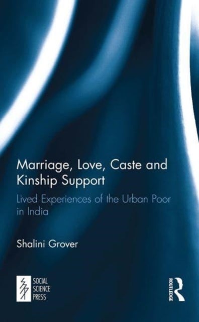 Marriage, Love, Caste and Kinship Support - Lived Experiences of the Urban Poor in India