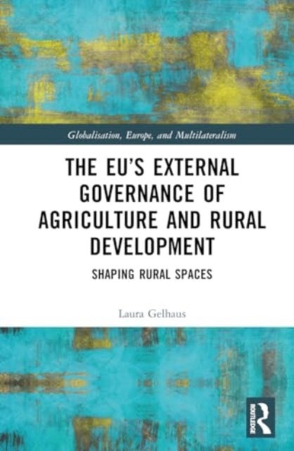 The EU's External Governance of Agriculture and Rural Development - Shaping Rural Spaces